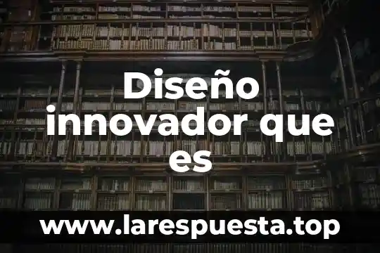 Diseño innovador que es