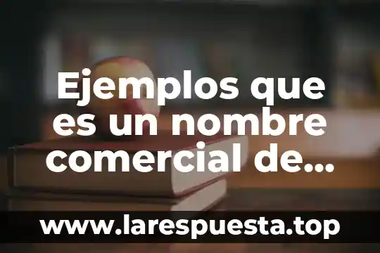 Ejemplos que es un nombre comercial de una empresa