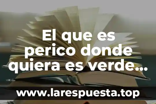 El que es perico donde quiera es verde significado