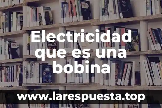 Electricidad que es una bobina