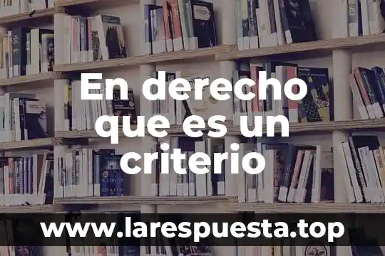 En derecho que es sustanciación 5 En derecho que es un criterio