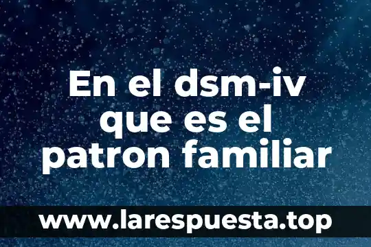 Que es un gasto familiar por rubro 5 En el dsm-iv que es el patron familiar