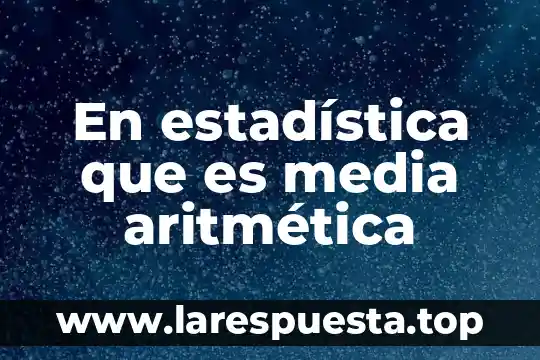 En estadística que es media aritmética