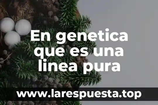 En genetica que es una linea pura