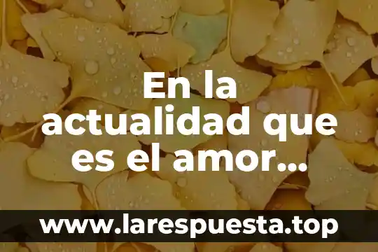 Por que es importantes la salud en la actualidad 3 En la actualidad que es el amor eróticco