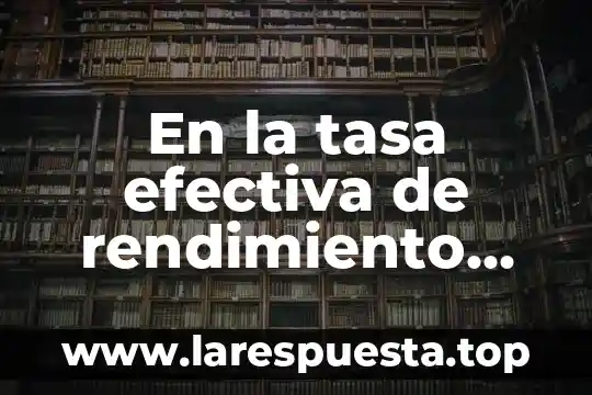 En la tasa efectiva de rendimiento que es el monto
