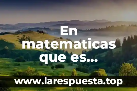 En matematicas que es definicion