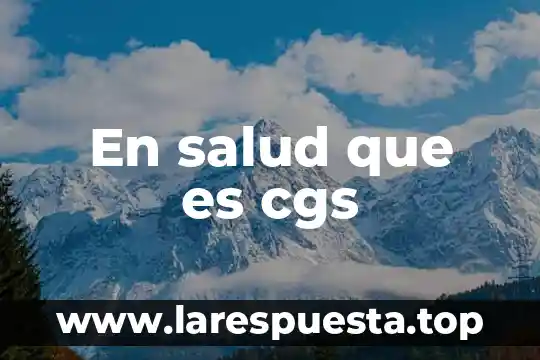 En salud que es cgs