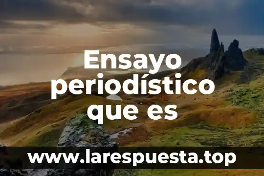 Que es un ensayo y su utor 3 Ensayo periodístico que es