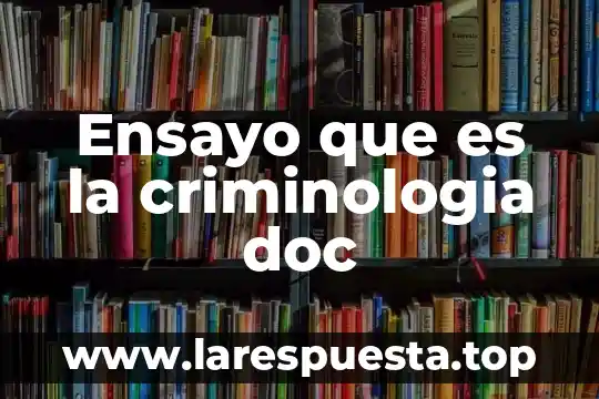 Que es un ensayo y su utor 5 Ensayo que es la criminologia doc