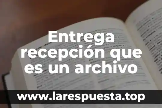 Entrega recepción que es un archivo