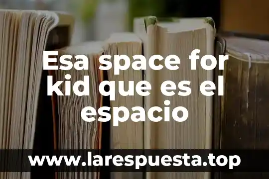Esa space for kid que es el espacio