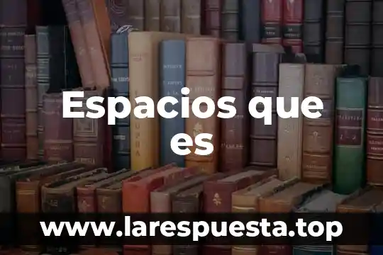 Espacios que es