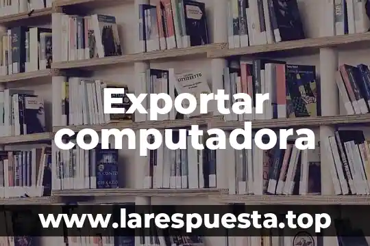 Que es hogare de una computadora 6 Exportar computadora