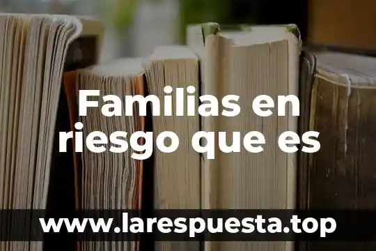 Que es una familias lexicas 4 Familias en riesgo que es