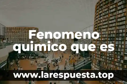 Fenomeno quimico que es