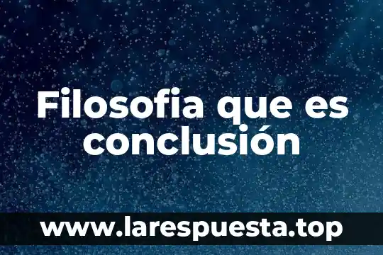 Filosofia que es conclusión