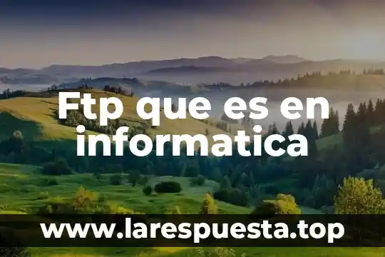Que es una persona mas simple 4 Ftp que es en informatica