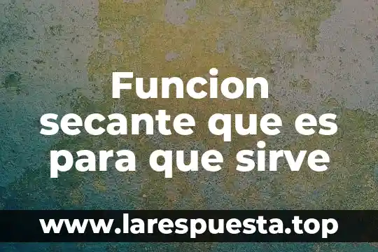Que es una miuva y para que sirve 6 Funcion secante que es para que sirve