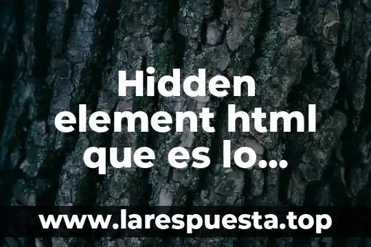 ¿Qué es HTML en informática y para qué sirve? 5 Hidden element html que es lo contrario