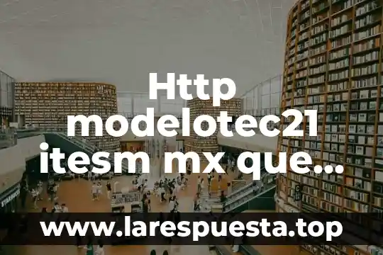 ¿Qué es HTML en informática y para qué sirve? 7 Http modelotec21 itesm mx que es el modelo html