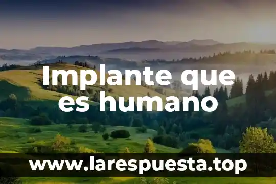 Qué es el nombre del asentamiento humano 7 Implante que es humano
