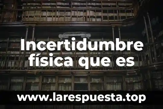 ¿Qué es empuje de un líquido en física? 5 Incertidumbre física que es