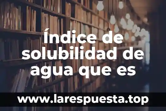 Que es el indice pmi 6 Índice de solubilidad de agua que es