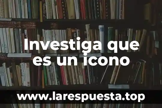 Investiga que es un icono