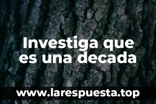 Investiga que es una decada