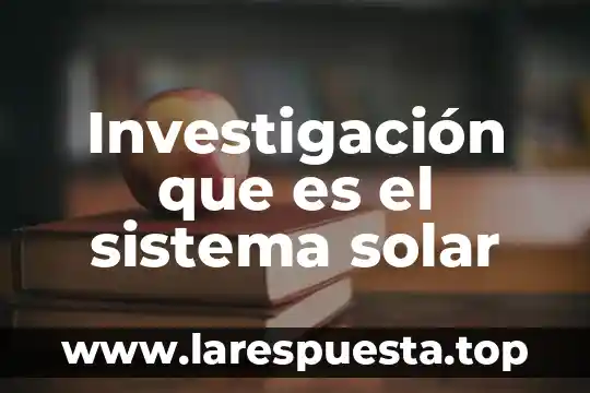 Que es la selda solar 4 Investigación que es el sistema solar