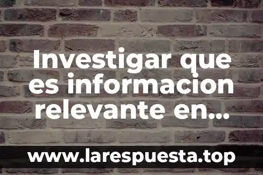 Investigar que es informacion relevante en un texto expositivo