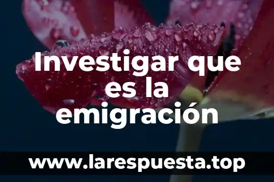 Investigar que es la emigración