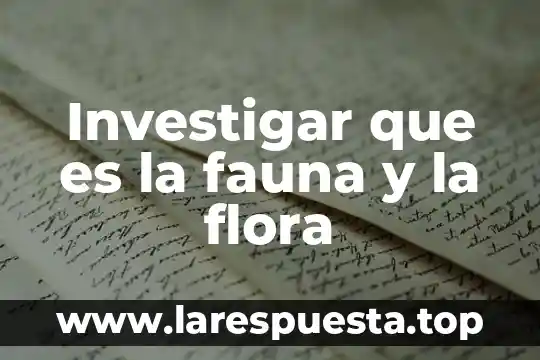 Que es flora ejemplos 4 Investigar que es la fauna y la flora