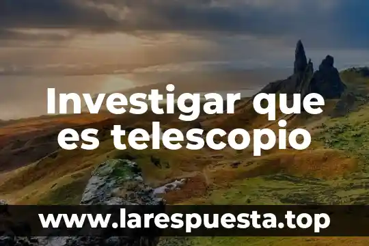 Investigar que es telescopio