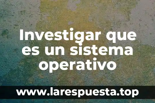 Qué es el núcleo en un sistema operativo 5 Investigar que es un sistema operativo