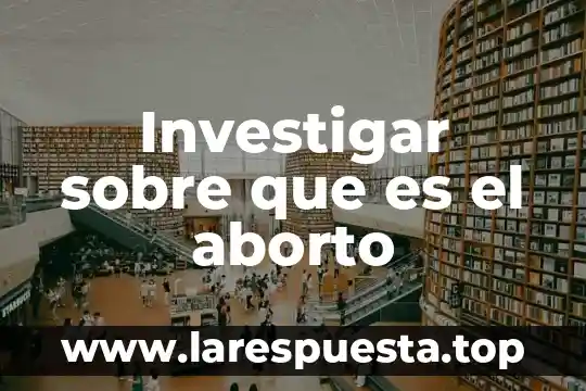 Investigar que es italies de 4 Investigar sobre que es el aborto
