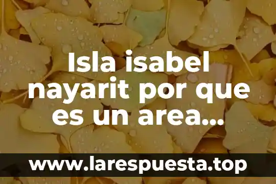 Que es areas natural protegida en el estado de oaxaca 6 Isla isabel nayarit por que es un area protegida
