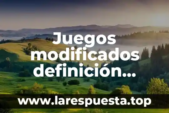 Juegos modificados definición concepto y qué es