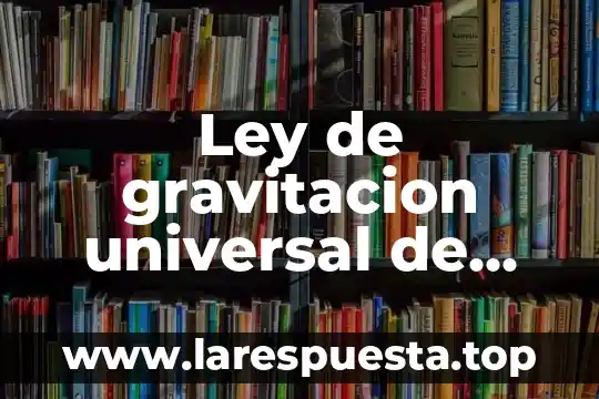Que es accion y reaccion segun newton 7 Ley de gravitacion universal de newton que es