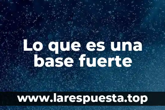 Lo que es una base fuerte