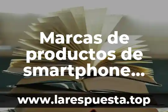 Que es el.instituto que regula las marcas 5 Marcas de productos de smartphone que es