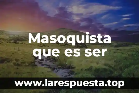 Masoquista que es ser