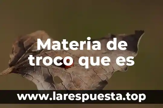 Materia de troco que es