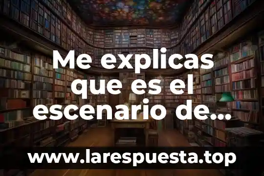 Que es un escenario de investigacion 7 Me explicas que es el escenario de un cuento yahoo