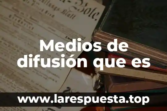 Qué es un mecanismo de difusión 5 Medios de difusión que es