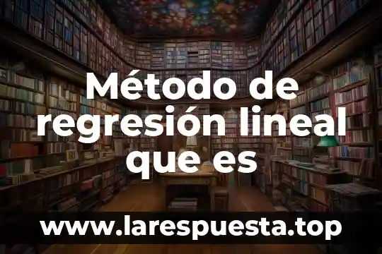 Qué es y para qué sirve la regresión lineal simple 7 Método de regresión lineal que es