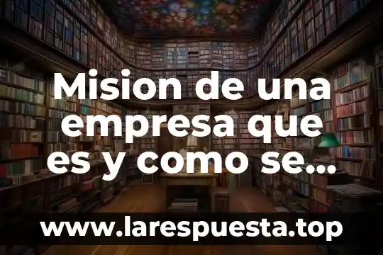 Mision de una empresa que es y como se forma