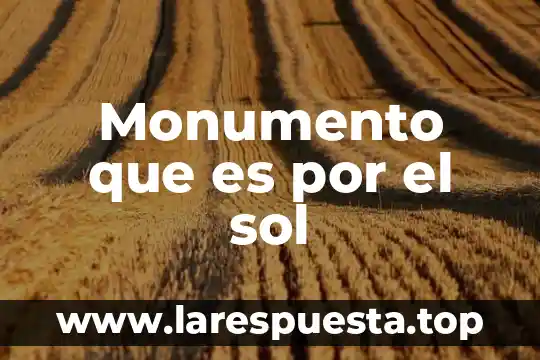 Qué es un monumento natural en ecología y medio ambiente 5 Monumento que es por el sol