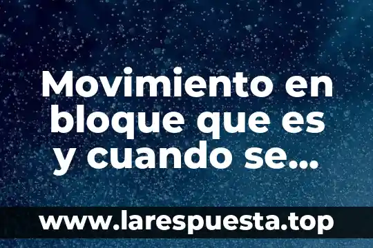 Movimiento en bloque que es y cuando se utiliza